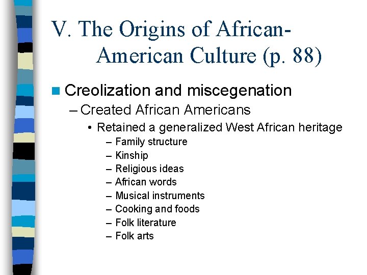 V. The Origins of African. American Culture (p. 88) n Creolization and miscegenation –
