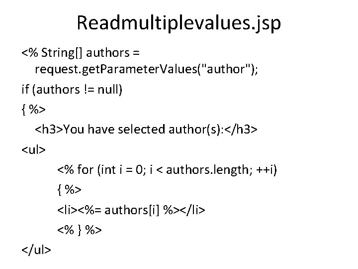 Readmultiplevalues. jsp <% String[] authors = request. get. Parameter. Values("author"); if (authors != null)