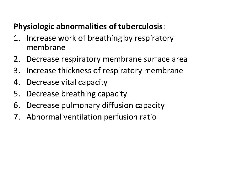 Physiologic abnormalities of tuberculosis: 1. Increase work of breathing by respiratory membrane 2. Decrease