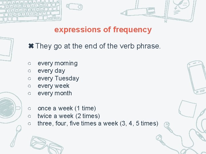 expressions of frequency ✖They go at the end of the verb phrase. ○ ○