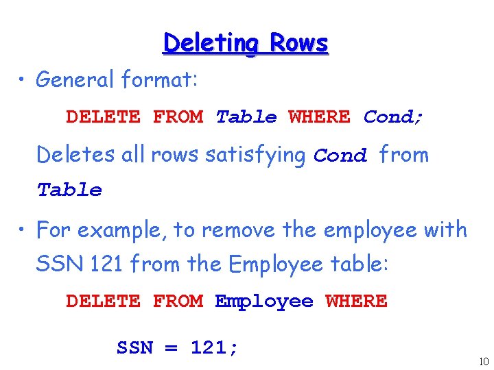 Deleting Rows • General format: DELETE FROM Table WHERE Cond; Deletes all rows satisfying