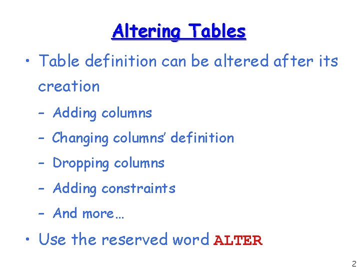 Altering Tables • Table definition can be altered after its creation – Adding columns