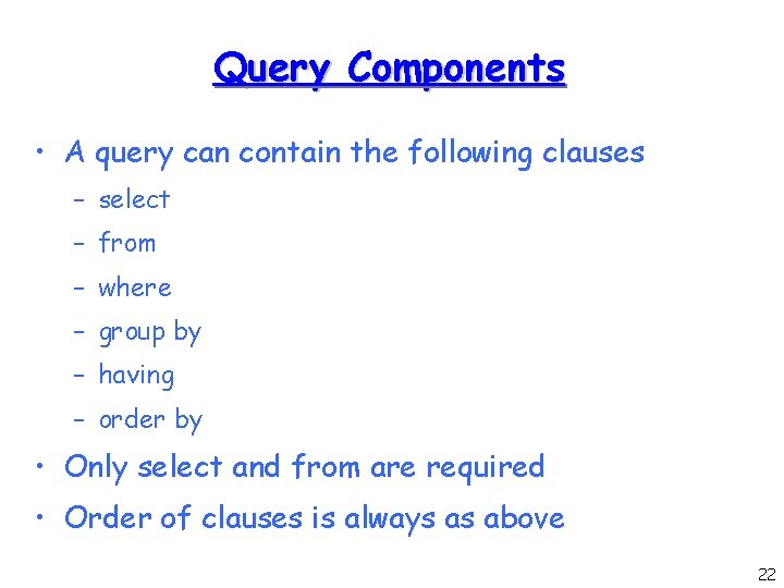 Query Components • A query can contain the following clauses – select – from