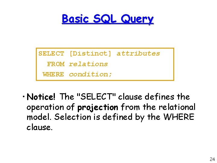 Basic SQL Query SELECT [Distinct] attributes FROM relations WHERE condition; • Notice! The "SELECT"