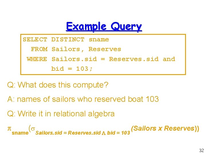 Example Query SELECT DISTINCT sname FROM Sailors, Reserves WHERE Sailors. sid = Reserves. sid