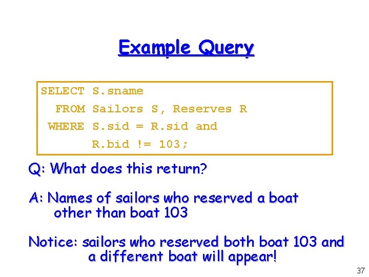 Example Query SELECT S. sname FROM Sailors S, Reserves R WHERE S. sid =