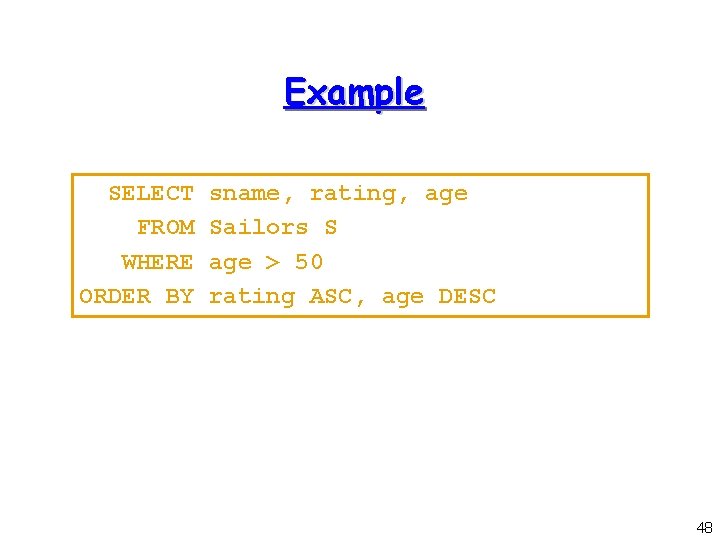 Example SELECT FROM WHERE ORDER BY sname, rating, age Sailors S age > 50