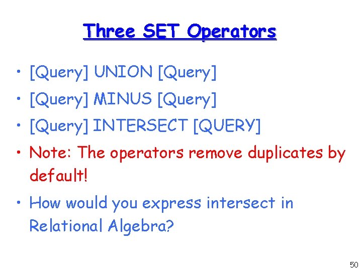 Three SET Operators • [Query] UNION [Query] • [Query] MINUS [Query] • [Query] INTERSECT