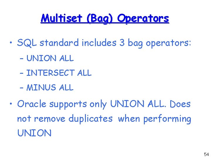 Multiset (Bag) Operators • SQL standard includes 3 bag operators: – UNION ALL –