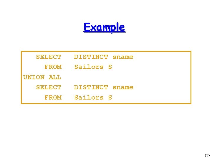 Example SELECT FROM UNION ALL SELECT FROM DISTINCT sname Sailors S 55 