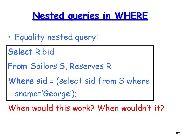 Nested queries in WHERE • Equality nested query: Select R. bid From Sailors S,