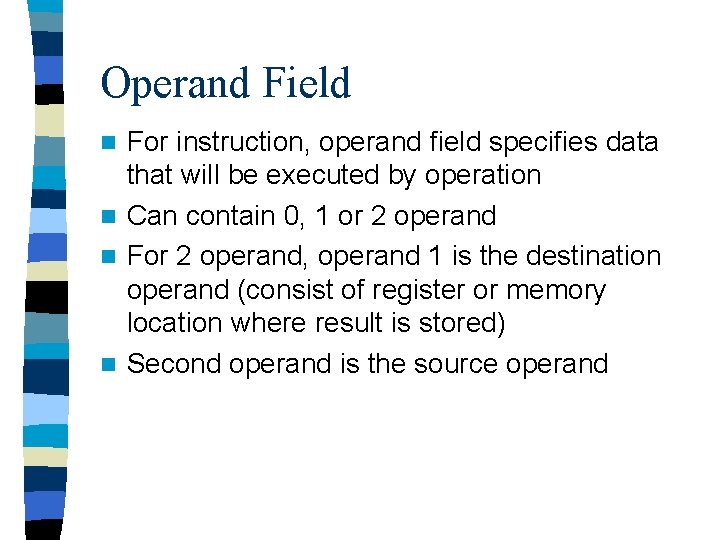 Operand Field For instruction, operand field specifies data that will be executed by operation Operand Field For instruction, operand field specifies data that will be executed by operation
