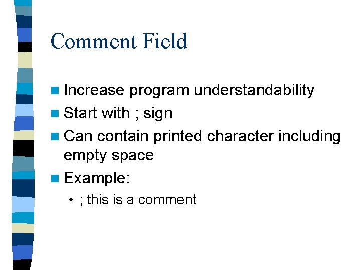 Comment Field n Increase program understandability n Start with ; sign n Can contain Comment Field n Increase program understandability n Start with ; sign n Can contain