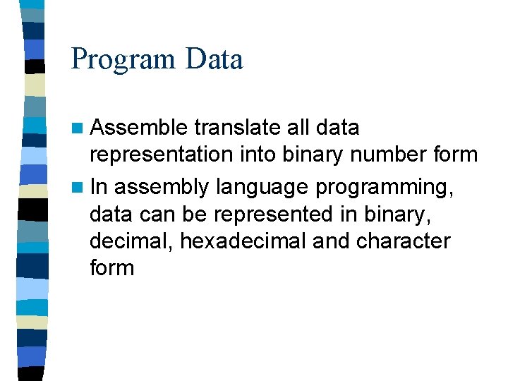 Program Data n Assemble translate all data representation into binary number form n In Program Data n Assemble translate all data representation into binary number form n In