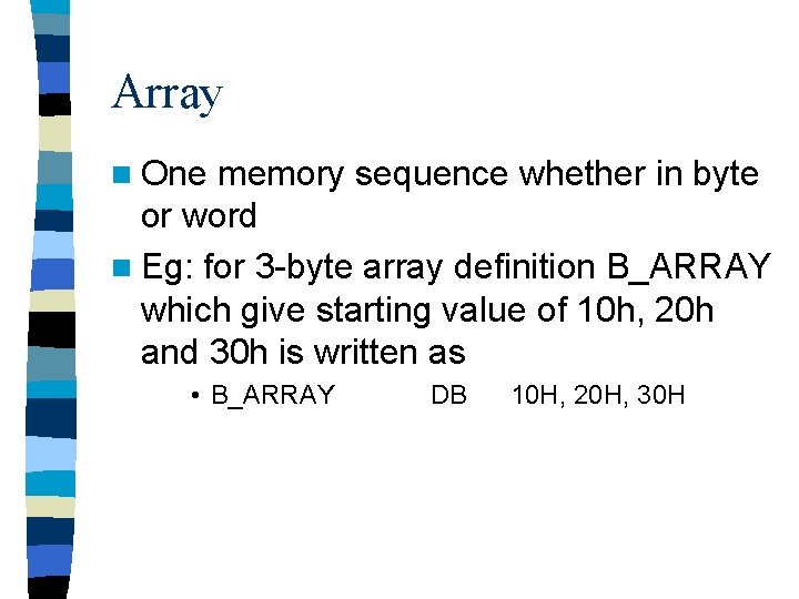 Array n One memory sequence whether in byte or word n Eg: for 3 Array n One memory sequence whether in byte or word n Eg: for 3
