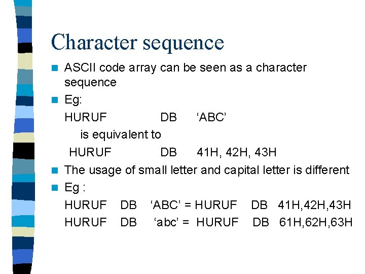 Character sequence ASCII code array can be seen as a character sequence n Eg: Character sequence ASCII code array can be seen as a character sequence n Eg: