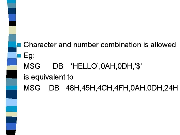 Character and number combination is allowed n Eg: MSG DB ‘HELLO’, 0 AH, 0 Character and number combination is allowed n Eg: MSG DB ‘HELLO’, 0 AH, 0