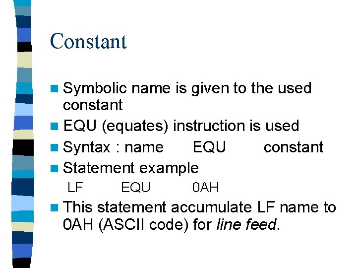 Constant n Symbolic name is given to the used constant n EQU (equates) instruction Constant n Symbolic name is given to the used constant n EQU (equates) instruction
