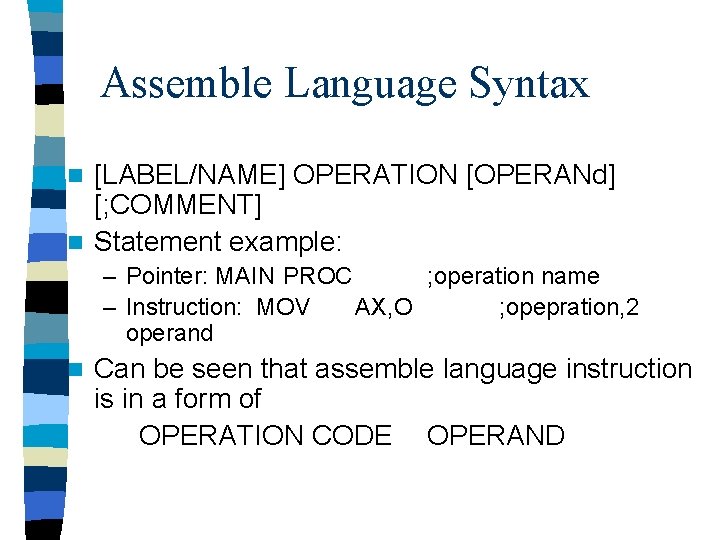 Assemble Language Syntax [LABEL/NAME] OPERATION [OPERANd] [; COMMENT] n Statement example: n – Pointer: