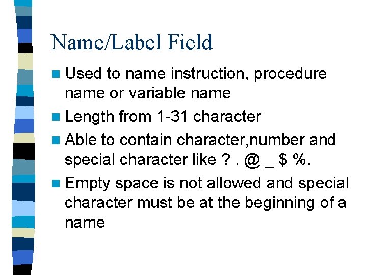 Name/Label Field n Used to name instruction, procedure name or variable name n Length Name/Label Field n Used to name instruction, procedure name or variable name n Length
