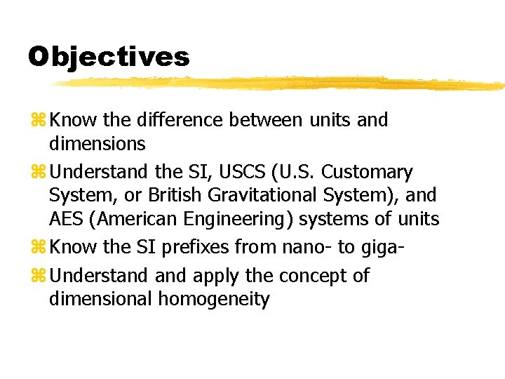 Objectives z Know the difference between units and dimensions z Understand the SI, USCS