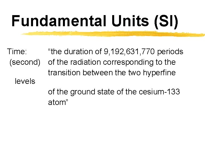 Fundamental Units (SI) Time: “the duration of 9, 192, 631, 770 periods (second) of