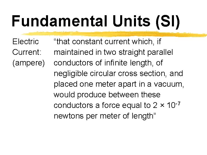 Fundamental Units (SI) Electric Current: (ampere) “that constant current which, if maintained in two