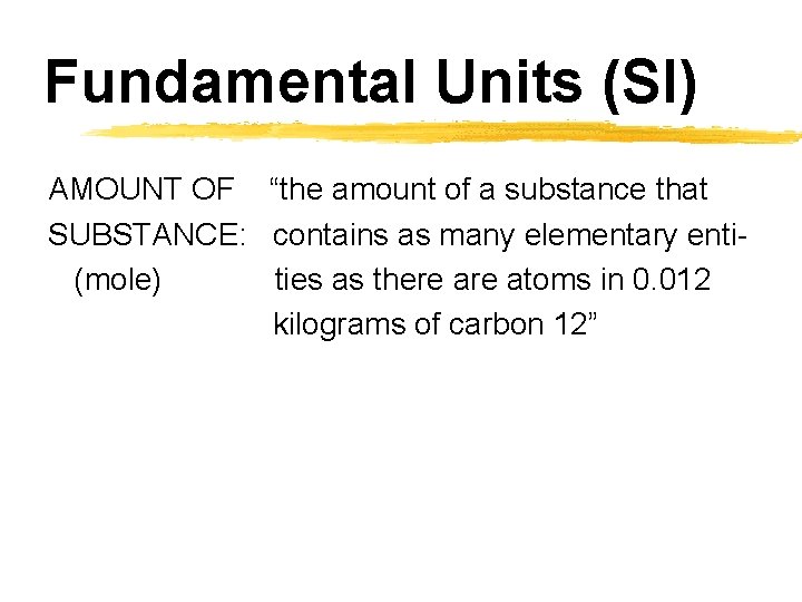 Fundamental Units (SI) AMOUNT OF “the amount of a substance that SUBSTANCE: contains as