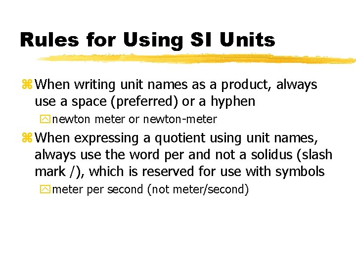 Rules for Using SI Units z When writing unit names as a product, always