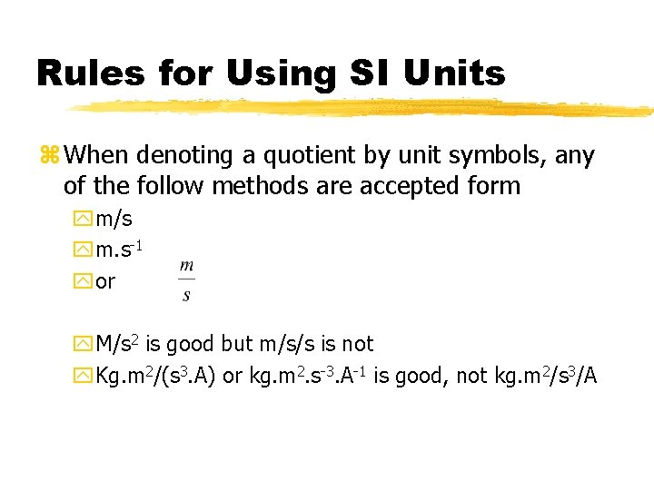 Rules for Using SI Units z When denoting a quotient by unit symbols, any
