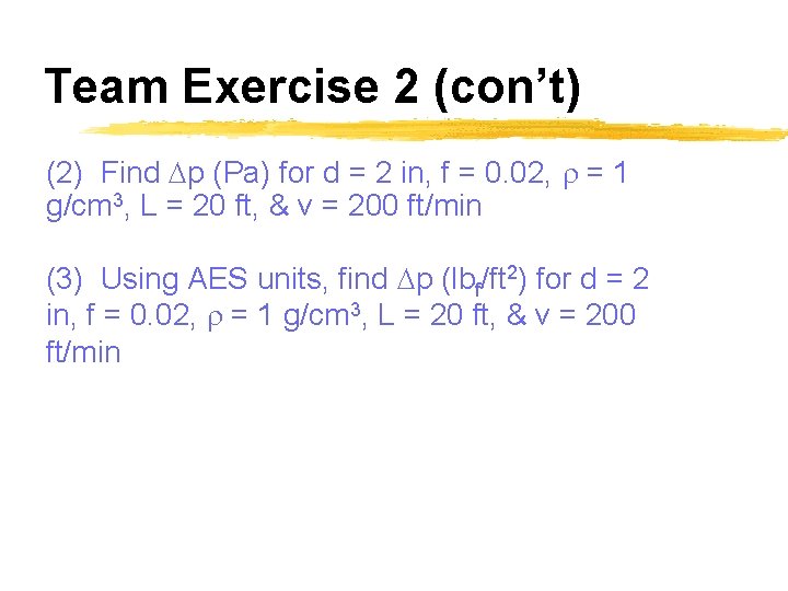 Team Exercise 2 (con’t) (2) Find Dp (Pa) for d = 2 in, f