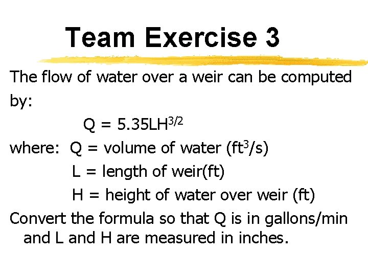 Team Exercise 3 The flow of water over a weir can be computed by: