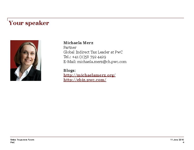 Your speaker Michaela Merz Partner Global Indirect Tax Leader at Pw. C Tel. :
