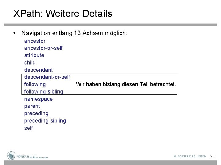 XPath: Weitere Details • Navigation entlang 13 Achsen möglich: ancestor-or-self attribute child descendant-or-self following-sibling