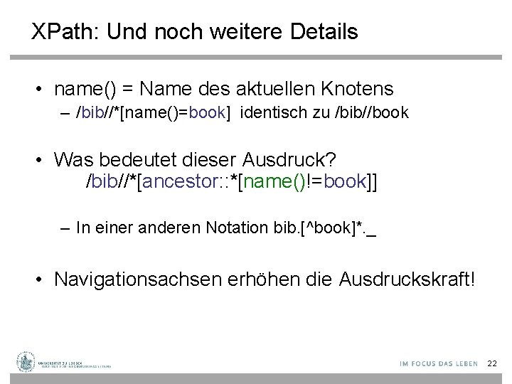 XPath: Und noch weitere Details • name() = Name des aktuellen Knotens – /bib//*[name()=book]