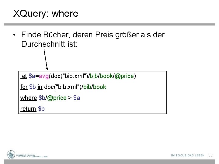 XQuery: where • Finde Bücher, deren Preis größer als der Durchschnitt ist: let $a=avg(doc("bib.