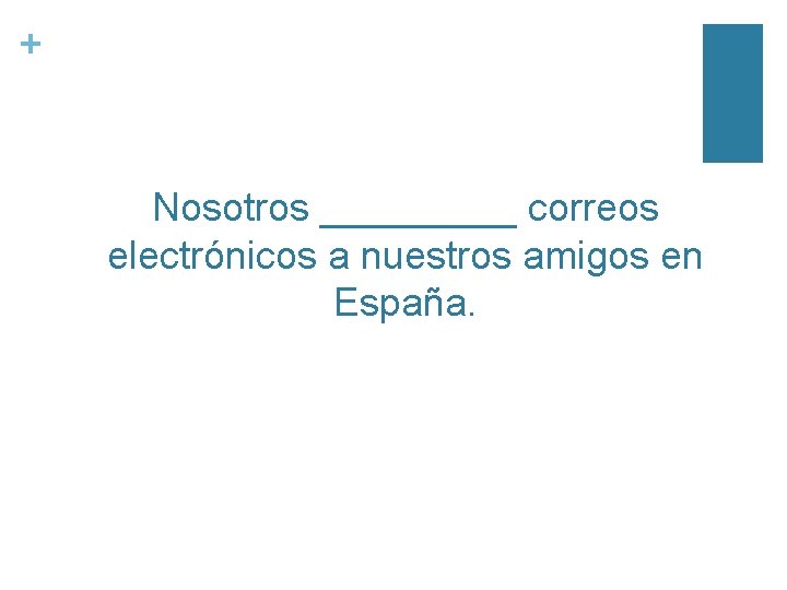 + Nosotros _____ correos electrónicos a nuestros amigos en España. 