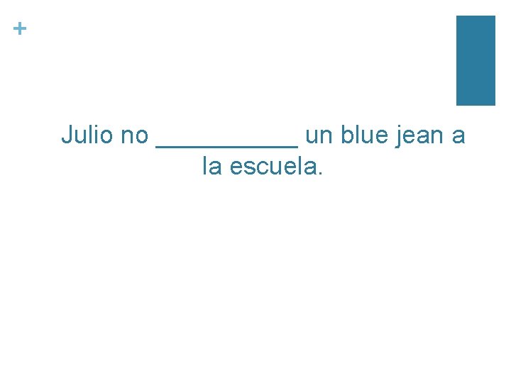 + Julio no _____ un blue jean a la escuela. 