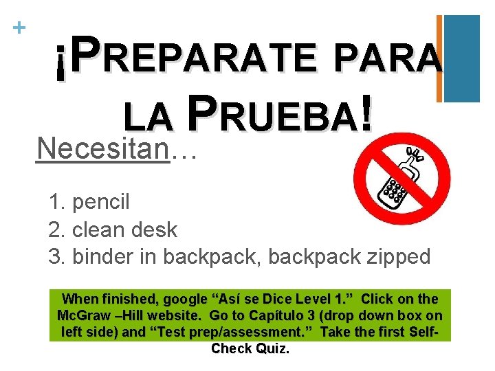 + ¡PREPARATE PARA LA PRUEBA! Necesitan… 1. pencil 2. clean desk 3. binder in