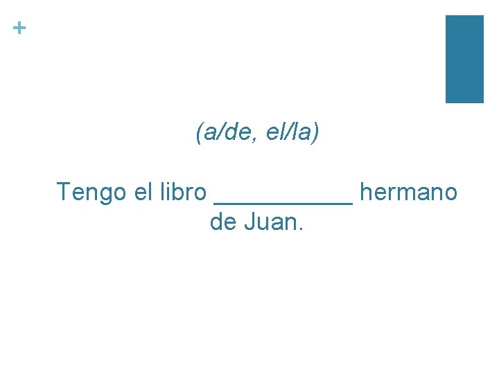 + (a/de, el/la) Tengo el libro _____ hermano de Juan. 