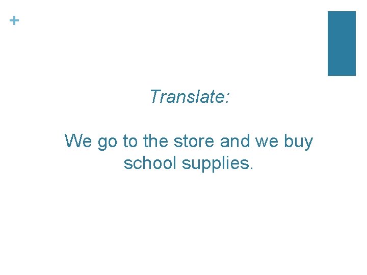+ Translate: We go to the store and we buy school supplies. 