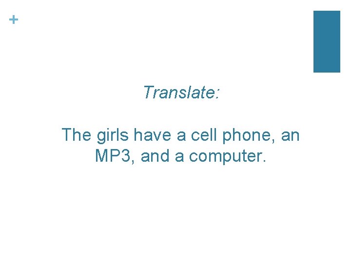 + Translate: The girls have a cell phone, an MP 3, and a computer.