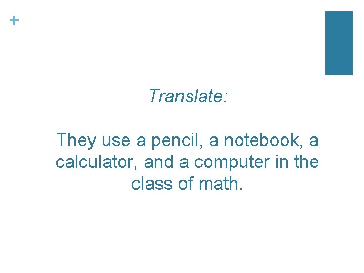 + Translate: They use a pencil, a notebook, a calculator, and a computer in