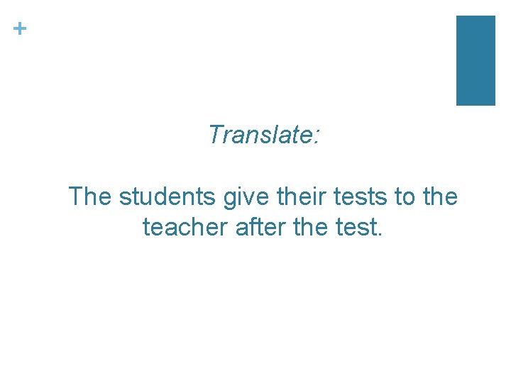 + Translate: The students give their tests to the teacher after the test. 