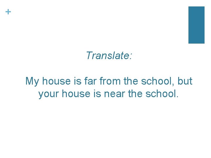 + Translate: My house is far from the school, but your house is near