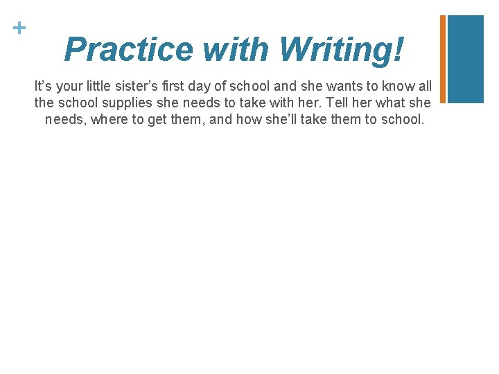 + Practice with Writing! It’s your little sister’s first day of school and she