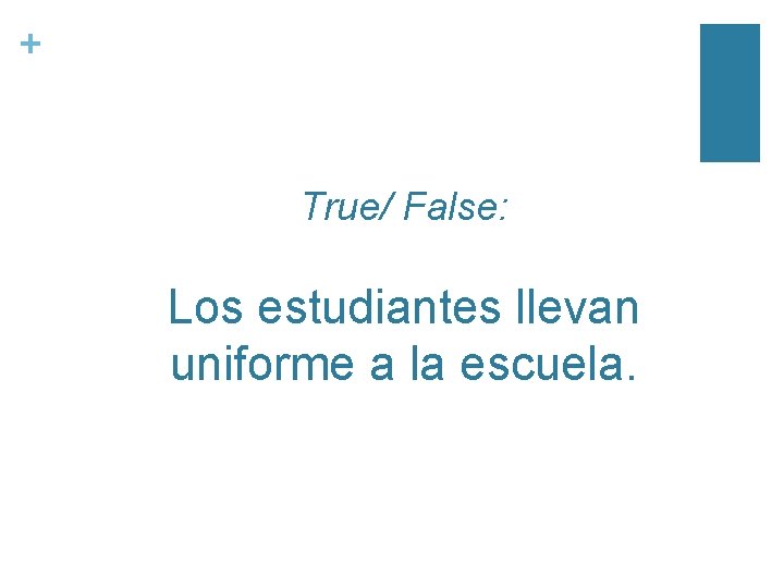 + True/ False: Los estudiantes llevan uniforme a la escuela. 