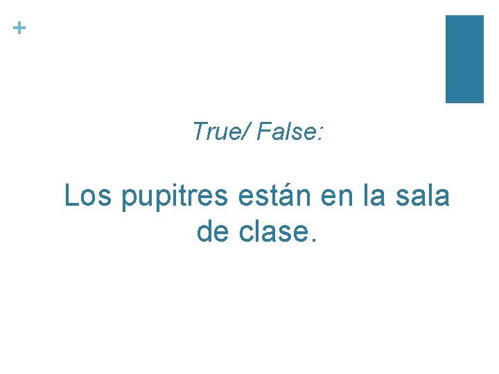 + True/ False: Los pupitres están en la sala de clase. 