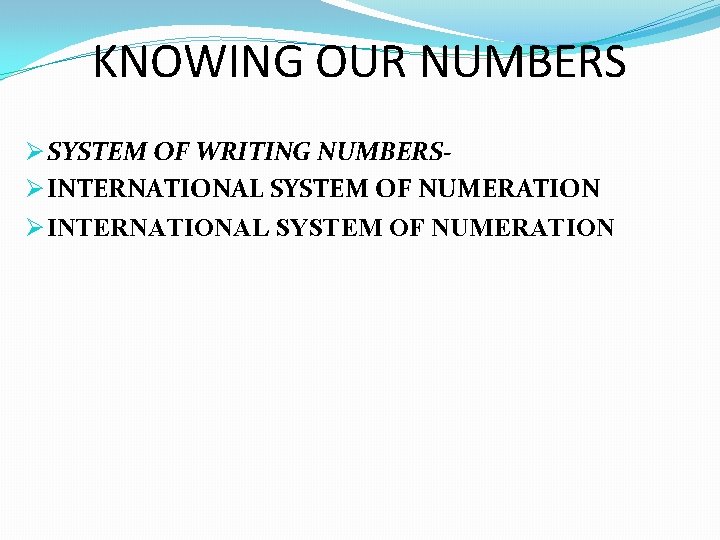 KNOWING OUR NUMBERS Ø SYSTEM OF WRITING NUMBERSØ INTERNATIONAL SYSTEM OF NUMERATION KNOWING OUR NUMBERS Ø SYSTEM OF WRITING NUMBERSØ INTERNATIONAL SYSTEM OF NUMERATION
