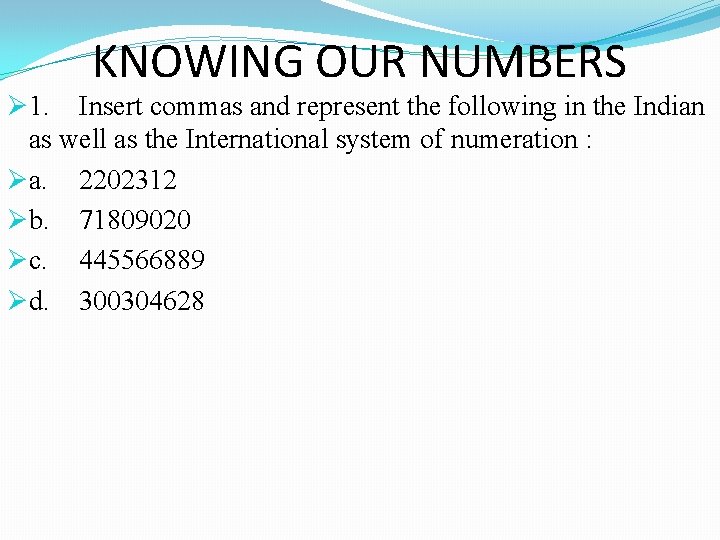 KNOWING OUR NUMBERS Ø 1. Insert commas and represent the following in the Indian KNOWING OUR NUMBERS Ø 1. Insert commas and represent the following in the Indian